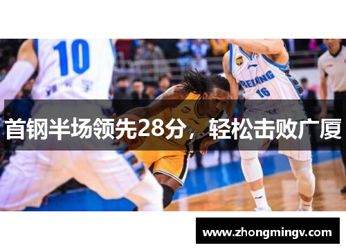 首钢半场领先28分，轻松击败广厦